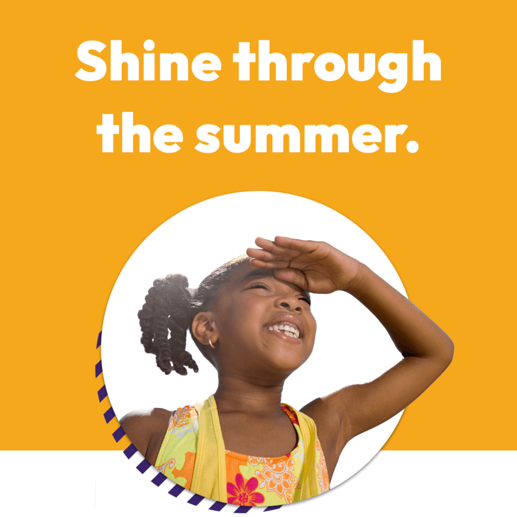 Summer Days graphic with little girl looking out into distance with a headline that reads "Shine through the summer."